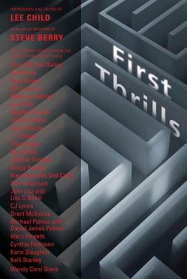 First Thrills by John Lescroart, Wendy Corsi Staub, Michael Palmer, Jeffery Deaver, Deb Carlin, Alex Kava, Lise S. Baker, Gregg Hurwitz, Daniel James Palmer, John Lutz, Rebecca Cantrell, Cynthia Robinson, Lee Child, Rip Gerber, Grant McKenzie, Kelli Stanley, Karin Slaughter, Steve Berry, Sean Michael Bailey, Theo Gangi, Ken Bruen, Heather Graham, Stephen Coonts, Karen Dionne, Marc Paoletti, Ryan Brown, Bill Cameron