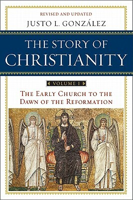 The Story of Christianity: Volume 1: The Early Church to the Dawn of the Reformation by Justo L. Gonzalez