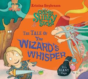 Sir Charlie Stinky Socks: The Tale of the Wizard's Whisper (Sir Charlie Stinky Socks) by Kristina Stephenson