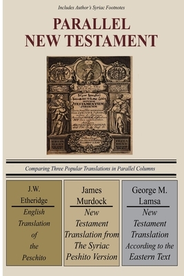 A Parallel New Testament: Comparing Three Popular Translations in Parallel Columns by George Lamsa, James Murdock