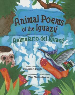 Animal Poems of the Iguazú / Animalario del Iguazú by Francisco X. Alarcón