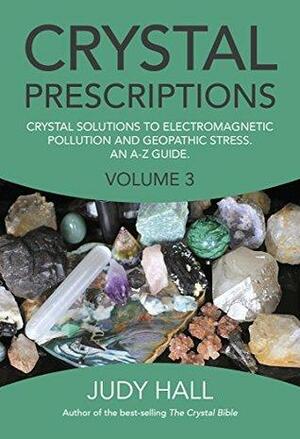 Crystal Prescriptions: Crystal Solutions to Electromagnetic Pollution and Geopathic Stress An A-Z Guide: Volume 3 by Judy Hall