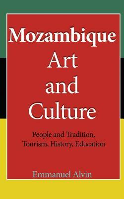 Mozambique Art and Culture: People and Tradition, Tourism, History, Education by Emmanuel Alvin