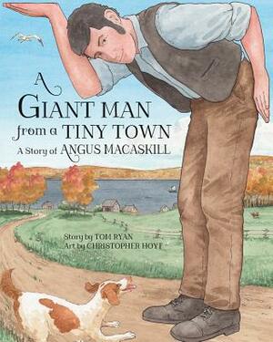A Giant Man from a Tiny Town: A Story of Angus Macaskill by Tom Ryan