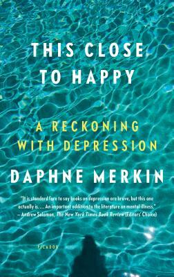 This Close to Happy: A Reckoning with Depression by Daphne Merkin
