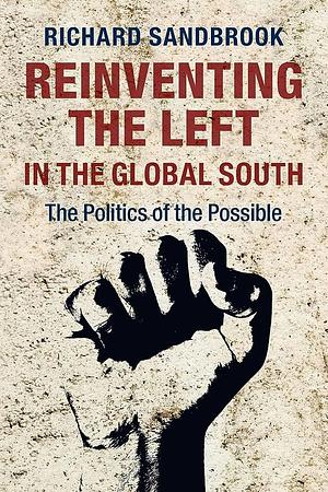 Reinventing the Left in the Global South: The Politics of the Possible by Richard Sandbrook