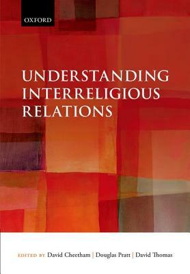 Understanding Interreligious Relations by David Thomas, David Cheetham, Douglas Pratt