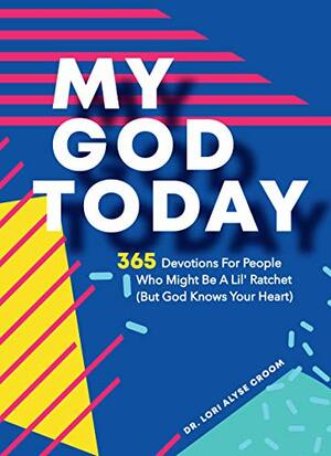 My God Today: 365 Devotions For People Who Might Be A Lil Ratchet by Danny Austin, Randall Croom, Lori Croom