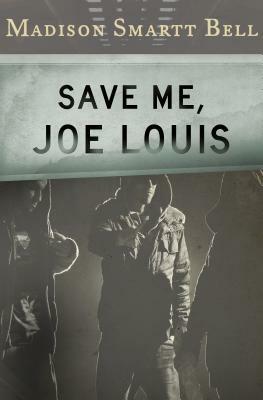 Save Me, Joe Louis by Madison Smartt Bell