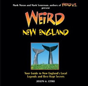 Weird New England: Your Guide to New England's Local Legends and Best Kept Secrets by Joseph A. Citro, Mark Sceurman, Mark Moran