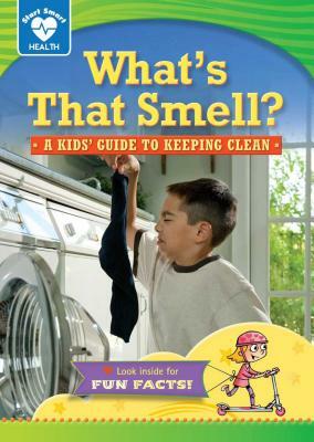 What's That Smell?: A Kids' Guide to Keeping Clean by Rachelle Kreisman