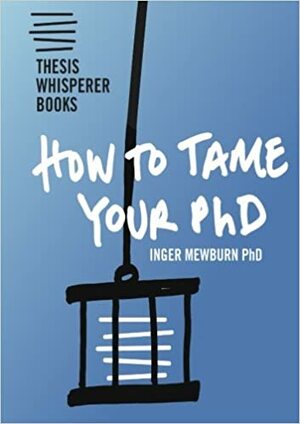 How to tame your PhD by Inger Mewburn