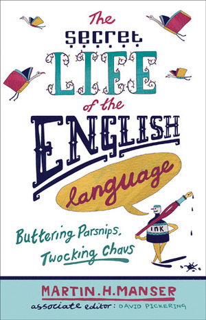 The Secret Life of the English Language: Buttering Parsnips, Twocking Chavs by David Pickering, Martin H. Manser