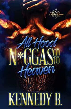 All Hood N*ggas Go To Heaven by Kennedy B.