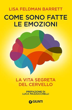 Come sono fatte le emozioni: La vita segreta del cervello by Lisa Feldman Barrett, Lisa Feldman Barrett