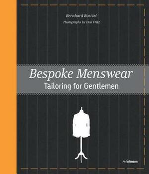 Bespoke Menswear: Tailoring for Gentleman by Bernhard Roetzel