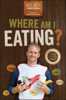 Where Am I Eating?: An Adventure Through the Global Food Economy by Kelsey Timmerman