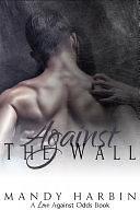Against The Wall: Love Against Odds Book 2 by Mandy Harbin