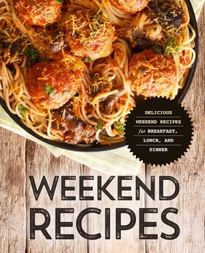 Weekend Recipes: Delicious Weekend Recipes for Breakfast, Lunch and Dinner by Booksumo Press