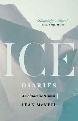 Ice Diaries: An Antarctic Memoir by Jean McNeil