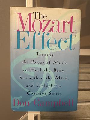 The Mozart Effect: Tapping the Power of Music to Heal the Body, Strengthen the Mind, and Unlock the Creative Spirit by Don Campbell