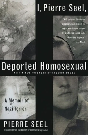 I, Pierre Seel, Deported Homosexual: A Memoir of Nazi Terror by Pierre Seel