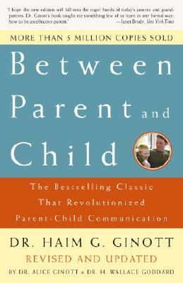 Between Parent and Child: Revised and Updated: The Bestselling Classic That Revolutionized Parent-Child Communication by Haim G. Ginott