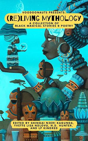 Voodoonauts Presents: (Re)Living Mythology by Shingai Njeri Kagunda, Shingai Njeri Kagunda, Lysz Flo, S.O. Arogunmati