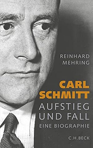 Carl Schmitt: Aufstieg Und Fall by Reinhard Mehring