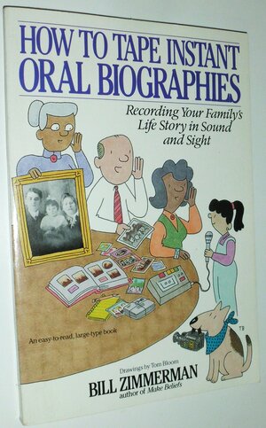 How to Tape Instant Oral Biographies: Recording Your Family's Life Story Using Sound and Sight by Bill Zimmerman