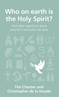 Who on Earth Is the Holy Spirit?: And Other Questions about Who He Is and What He Does by Christopher de la Hoyde, Tim Chester