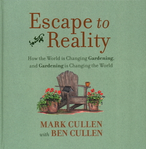 Escape to Reality: How the World Is Changing Gardening, and Gardening Is Changing the World by Mark Cullen