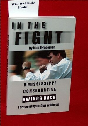 In The Fight: A Mississippi Conservative Swings Back by Matt Friedeman