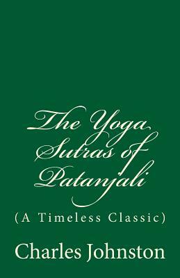 The Yoga Sutras of Patanjali: (A Timeless Classic) by Charles Johnston