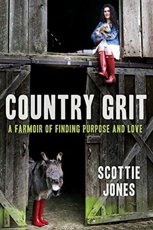 Country Grit: A Farmoir of Finding Purpose and Love by Scottie Jones