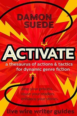 Activate: a thesaurus of actions & tactics for dynamic genre fiction (live wire writer guides) by Damon Suede