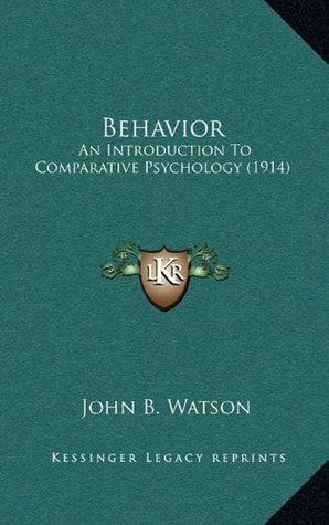 Behavior: An Introduction To Comparative Psychology (1914) by John B. Watson