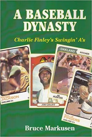 A Baseball Dynasty: Charlie Finley's Swingin' A's by Bruce Markusen