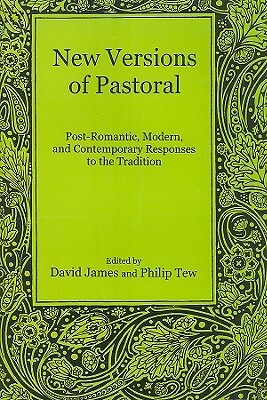 New Versions of Pastoral: Post-Romantic, Modern, and Contemporary Responses to the Tradition by Philip Tew, David James