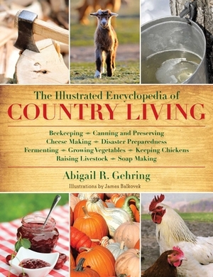 The Illustrated Encyclopedia of Country Living by Abigail R. Gehring