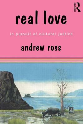 Real Love: In Pursuit of Cultural Justice by Andrew Ross