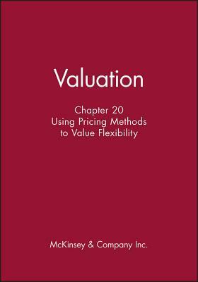 Valuation, Chapter 20: Using Pricing Methods to Value Flexibility by McKinsey & Company Inc