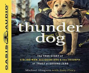 Thunder Dog: The True Story of a Blind Man, His Guide Dog & the Triumph of Trust at Ground Zero by Michael Hingson, Susy Flory