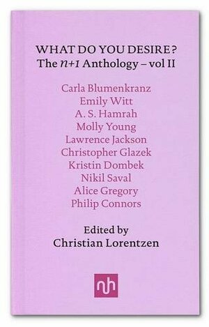 What Do You Desire The n+1 Anthology - Volume II by Christian Lorentzen