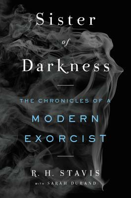 Sister of Darkness: The Chronicles of a Modern Exorcist by Rachel H. Stavis, Sarah Durand
