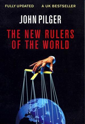 The New Rulers of the World by John Pilger