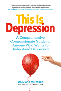 This Is Depression: A Comprehensive, Compassionate Guide for Anyone Who Wants to Understand Depression by Diane McIntosh