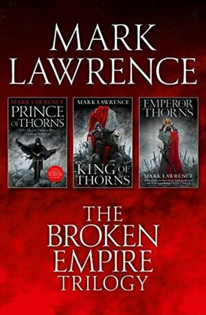 The Broken Empire Trilogy: Prince of Thorns / King of Thorns / Emperor of Thorns by Mark Lawrence