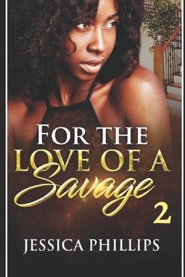 For the Love of a Savage 2 by Jessica Phillips