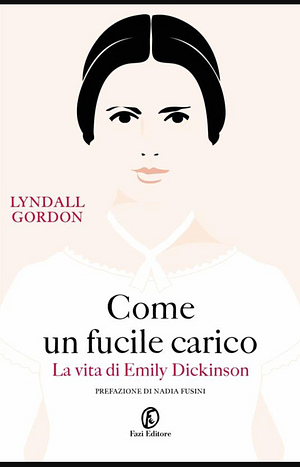 Come un fucile carico: La vita di Emily Dickinson by Lyndall Gordon